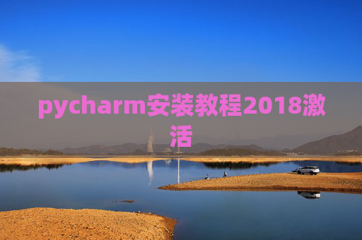 pycharm安装教程2018激活 pycharm安装教程2018激活